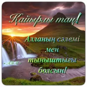 Кайырлы тан доброе утро Открытка картинка кайырлы тан доброе утро на казахском языке