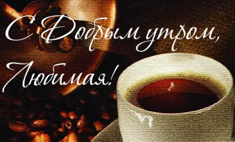 Доброе утро любимая Открытка доброе утро любимая,пожелания доброго утра любимой 