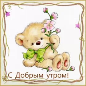 Доброе утро-разное Открытка доброе утро,с добрым утром,пожелание доброго утра,мишка