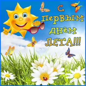 Открытки первый день лета Открытки первый день лета,первое июня  начало лета,с первым днём лета