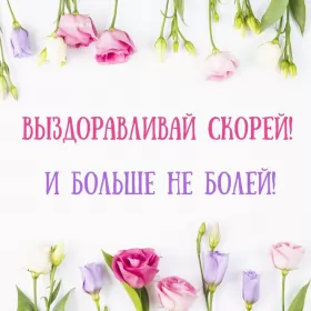 Открытки выздоравливай Открытки выздоравливай ,пожелания скорейшего выздоравления,цветы