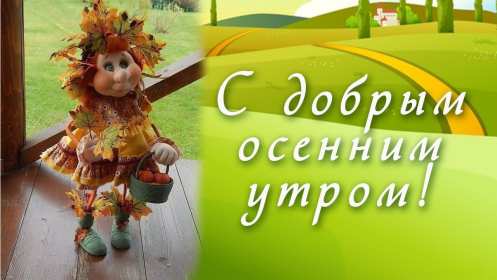 Открытки доброго осеннего утра,пожелания доброго утра осени . Открытки картинки с добрым осенним утром ,доброго осеннего утра,картинки картинка с пожеланиями доброго утра осени,доброго осеннего утра,красивые,осенние открытки доброе утро